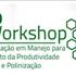 1º Whorkshop Capacitação em Manejo para Aumento da Produtividades Apícola e Polinização